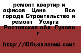 ремонт квартир и офисов › Цена ­ 200 - Все города Строительство и ремонт » Услуги   . Ростовская обл.,Гуково г.